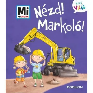 Szuper ajánlat Nézd! Markoló! - Mi Micsoda Kicsi világ 11.